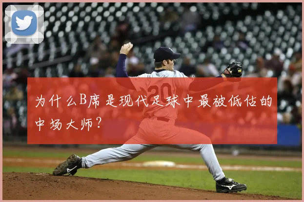 为什么B席是现代足球中最被低估的中场大师？